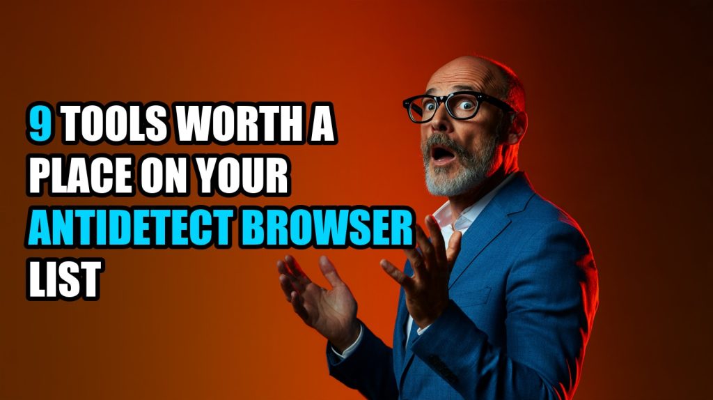 9 Tools Worth a Place on Your Antidetect Browser List