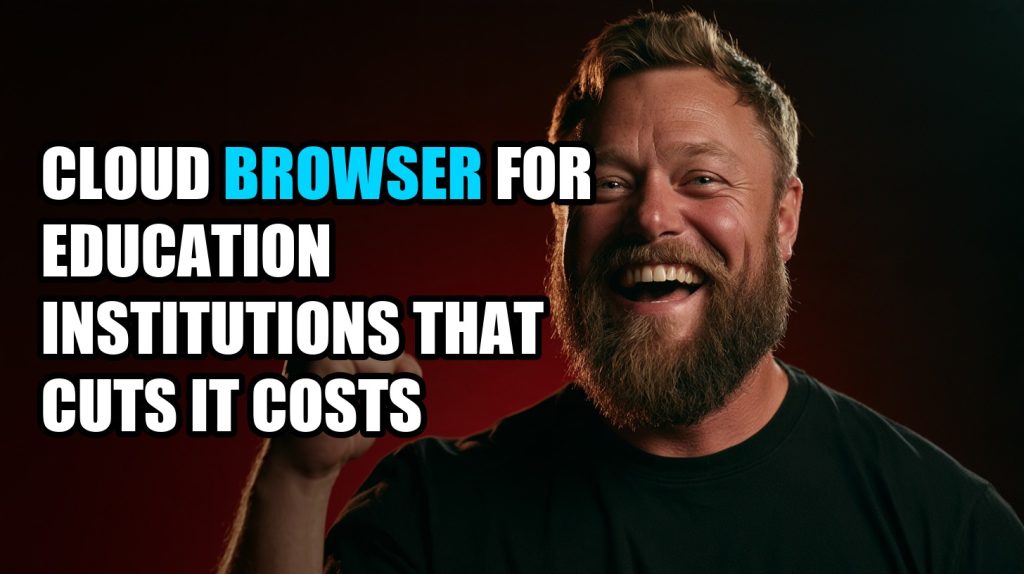 Cloud Browser for Education Institutions That Cuts IT Costs