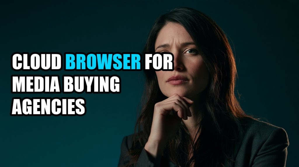 Cloud Browser for Media Buying Agencies: No Shared Logins