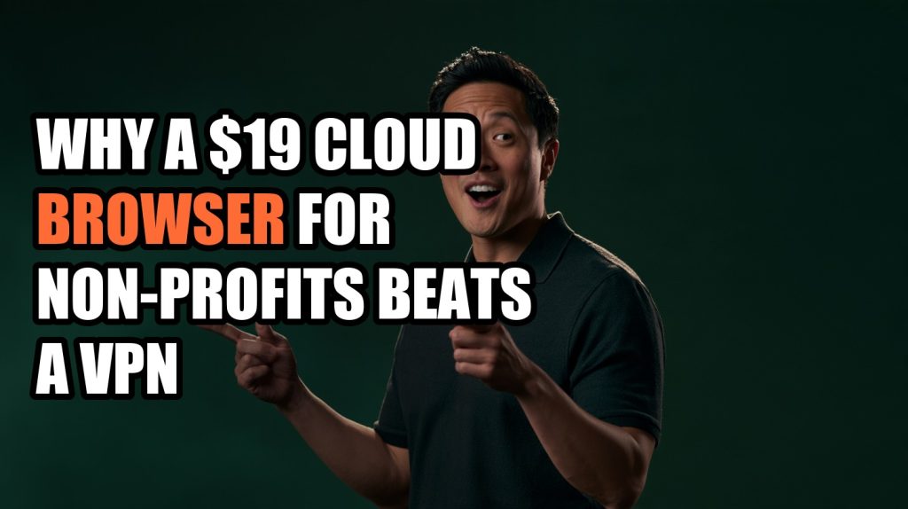 Why a $19 Cloud Browser for Non-Profits Beats a VPN