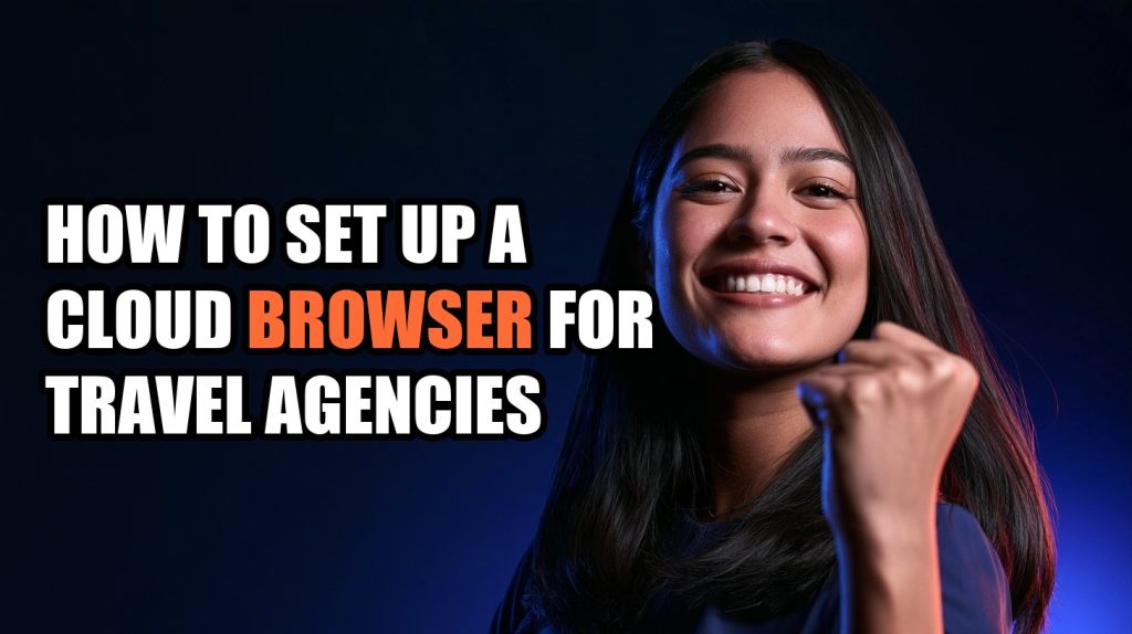 How to Set Up a Cloud Browser for Travel Agencies