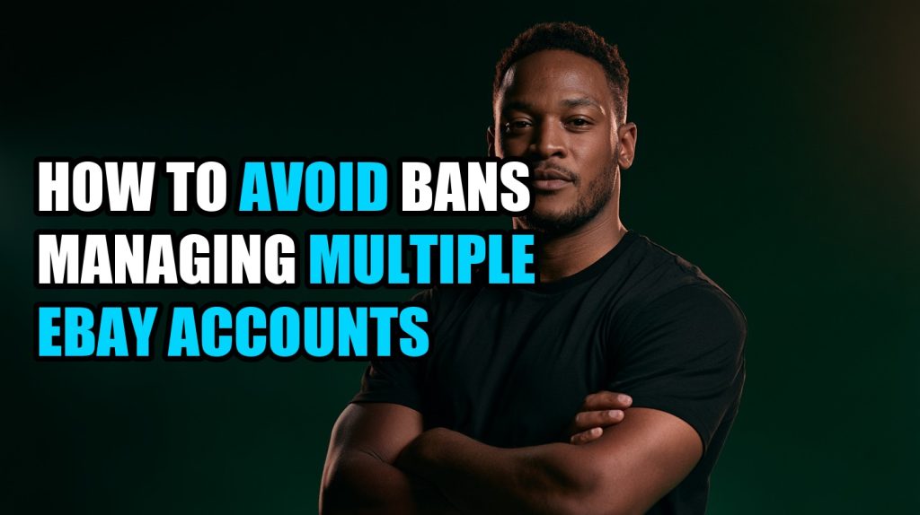 How To Avoid Bans Managing Multiple Ebay Accounts: Step-by-Step Setup Guide (2026)