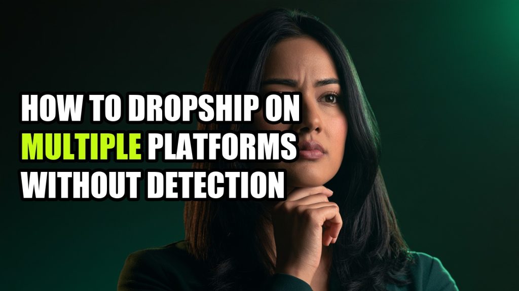 How To Dropship On Multiple Platforms Without Detection: Step-by-Step Setup Guide (2026)