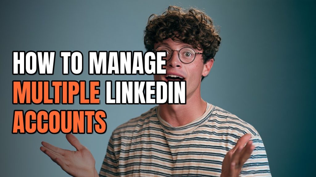 How to Manage Multiple LinkedIn Accounts (Without Bans)