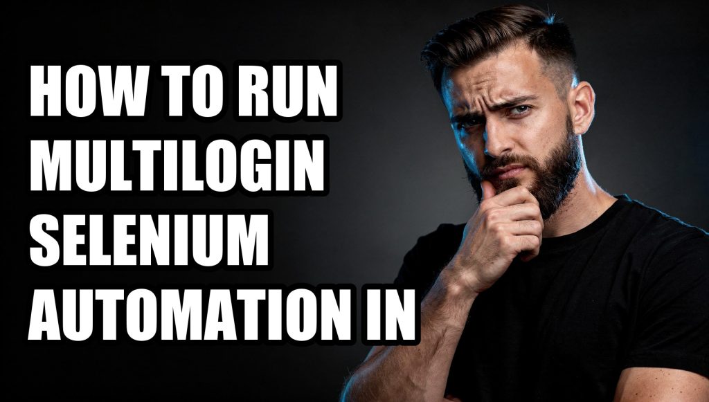 How to Run Multilogin Selenium Automation in Python