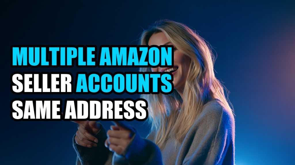 Multiple Amazon Seller Accounts Same Address: Multi-Account Management Guide (2026)