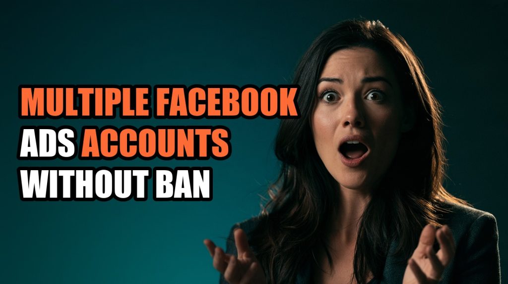 Multiple Facebook Ads Accounts Without Ban: Multi-Account Management Guide (2026)