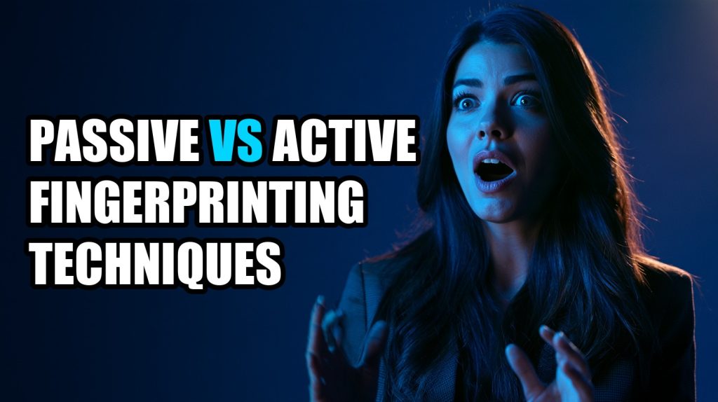 Passive Vs Active Fingerprinting Techniques: Complete Comparison & Alternatives (2026)