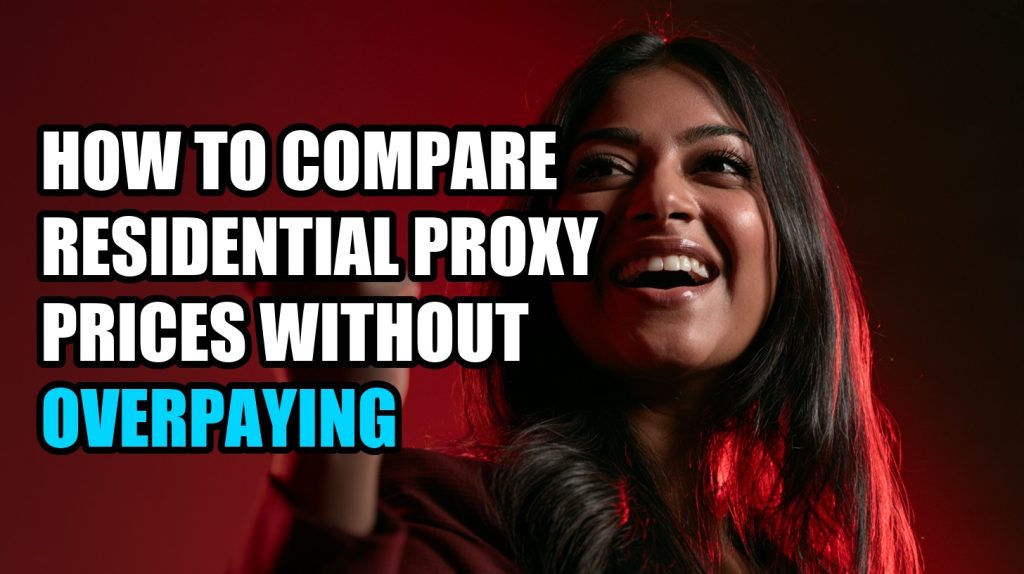 How to Compare Residential Proxy Prices Without Overpaying