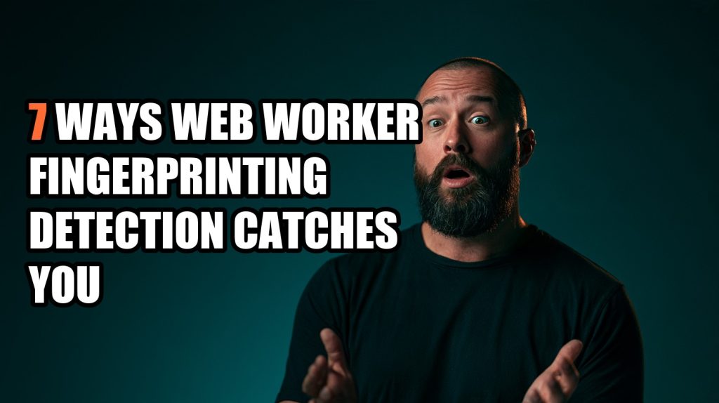 7 Ways Web Worker Fingerprinting Detection Catches You