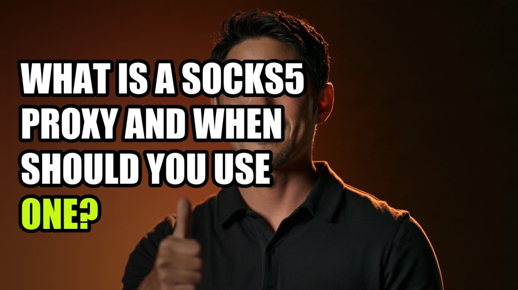 What Is a SOCKS5 Proxy and When Should You Use One?