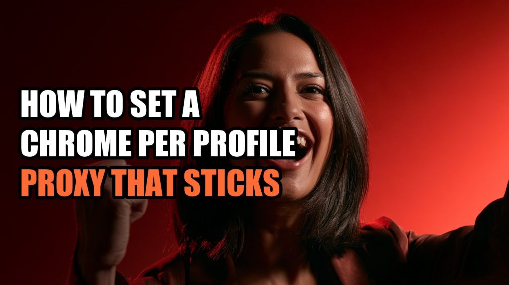 How to Set a Chrome Per Profile Proxy That Sticks