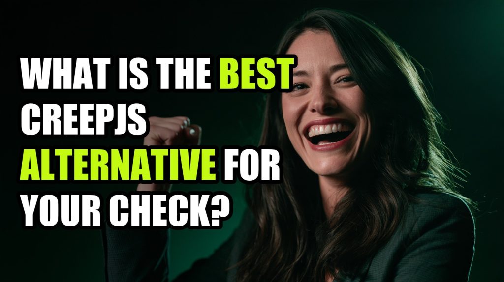 What Is the Best CreepJS Alternative for Your Check?