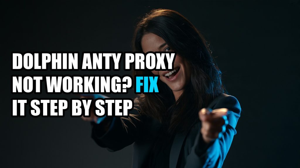 Dolphin Anty Proxy Not Working? Fix It Step by Step