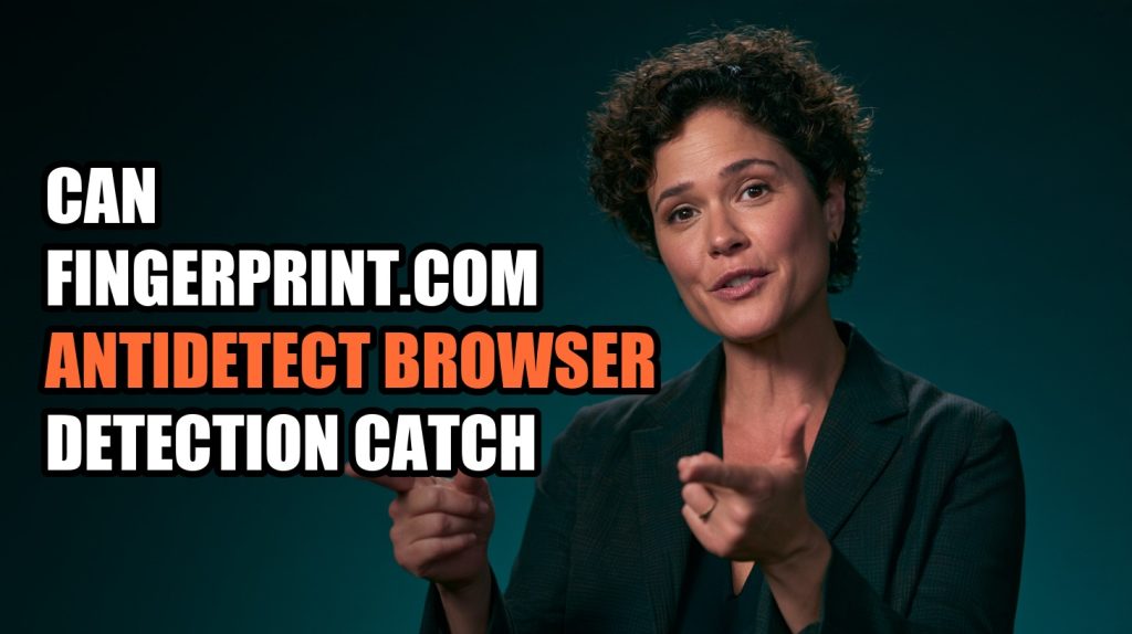 Can Fingerprint.com Antidetect Browser Detection Catch You?