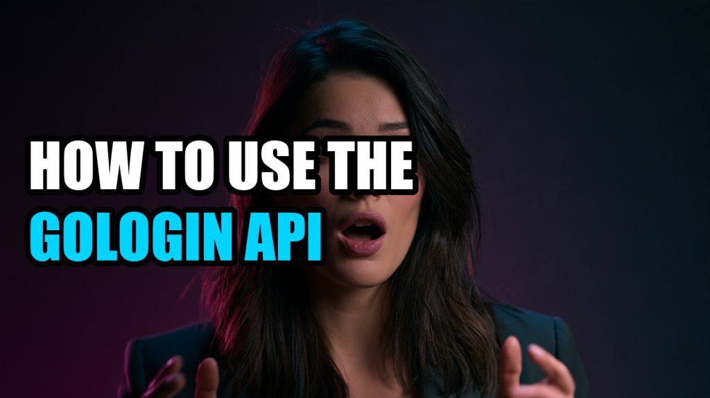 How to Use the GoLogin API: Token, SDK and Selenium