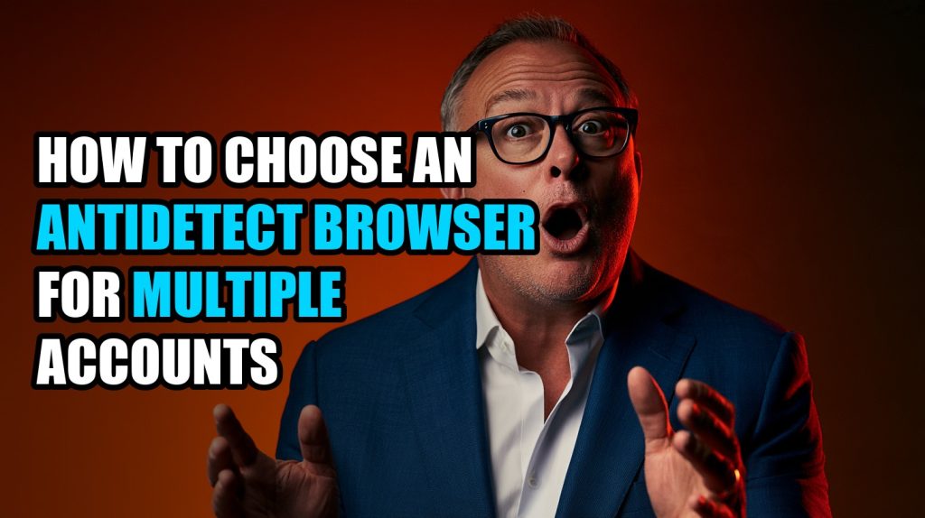 How to Choose an Antidetect Browser for Multiple Accounts