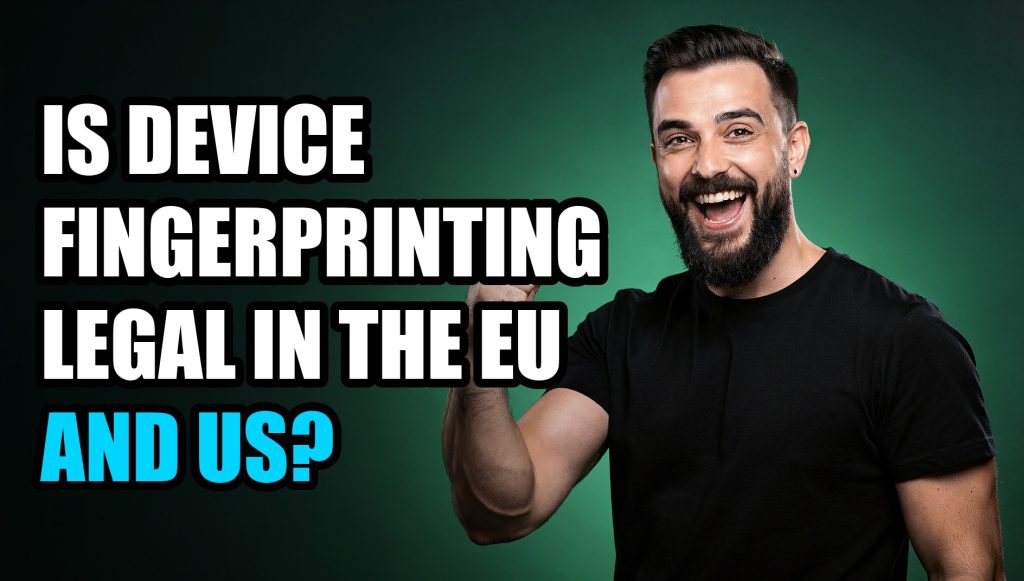 Is Device Fingerprinting Legal in the EU and US?