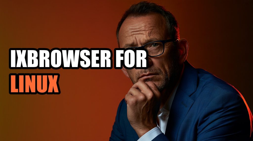 ixBrowser for Linux: Which Options Actually Work