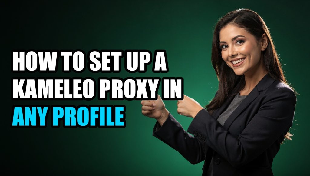 How to Set Up a Kameleo Proxy in Any Profile