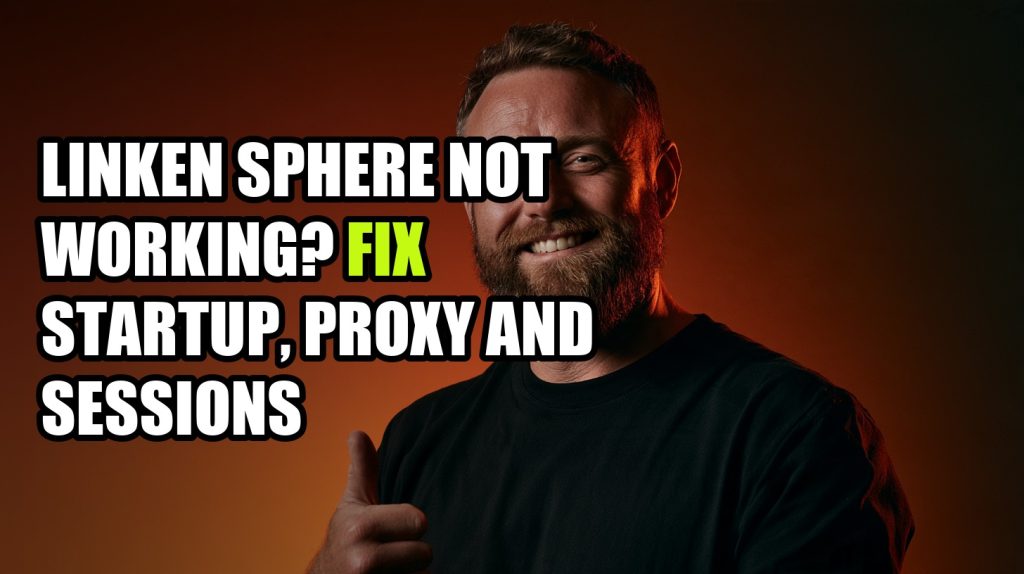 Linken Sphere Not Working? Fix Startup, Proxy and Sessions