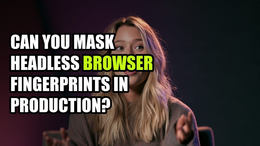 Can You Mask Headless Browser Fingerprints in Production?