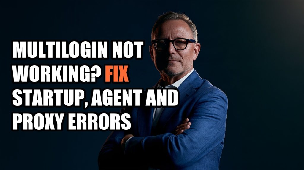 Multilogin Not Working? Fix Startup, Agent and Proxy Errors