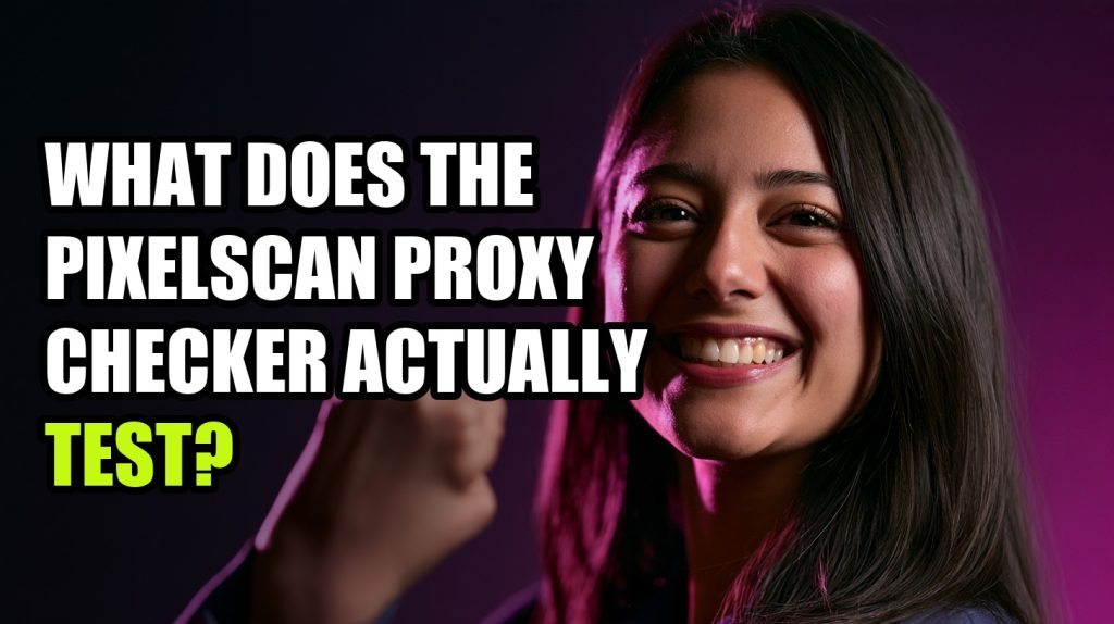What Does the Pixelscan Proxy Checker Actually Test?