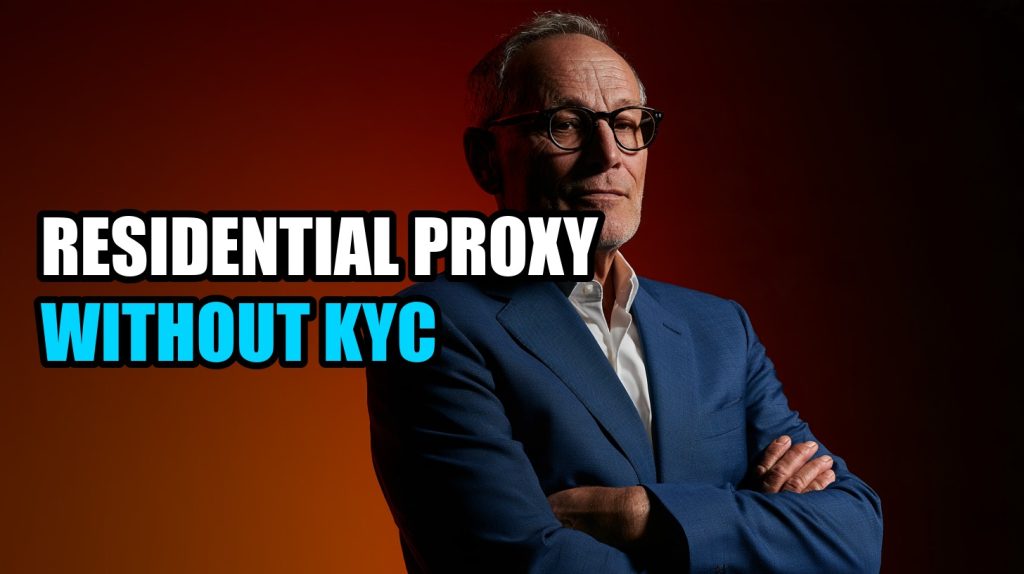 Residential Proxy Without KYC: Start Now, Verify Later