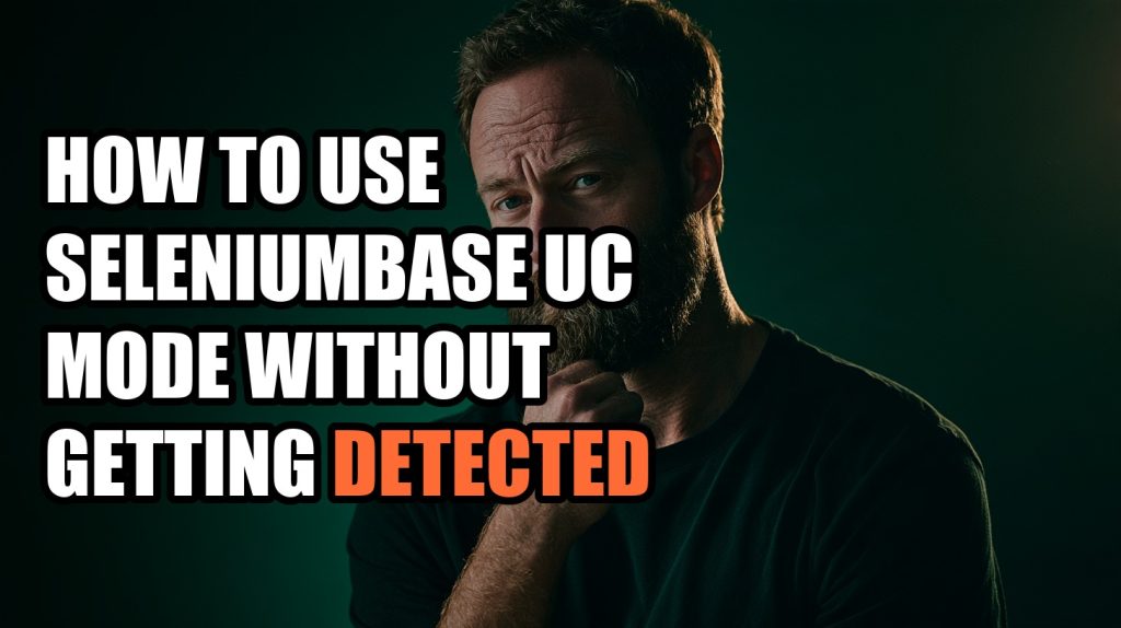 How to Use SeleniumBase UC Mode Without Getting Detected