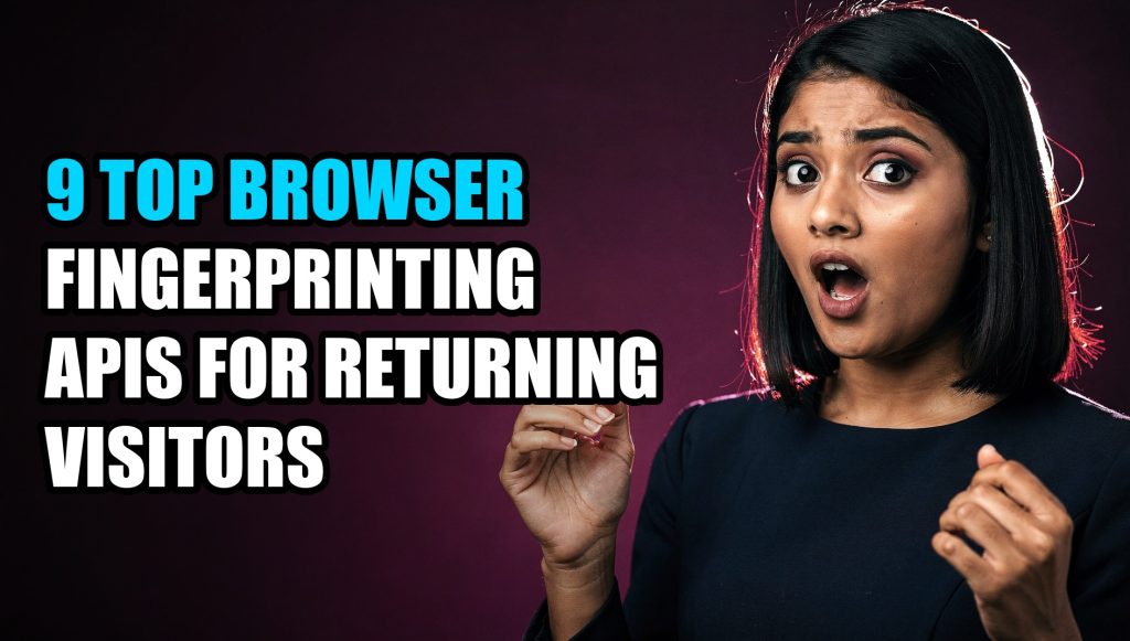 9 Top Browser Fingerprinting APIs for Returning Visitors
