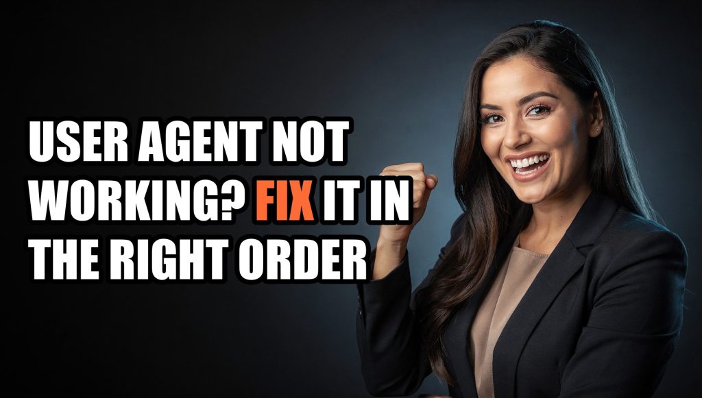 User Agent Not Working? Fix It in the Right Order