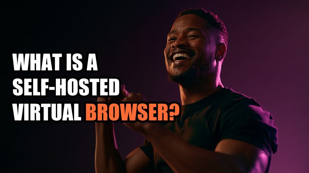 What Is a Self-Hosted Virtual Browser?
